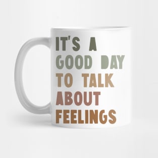 It's A Good Day to Talk About Feelings Mug